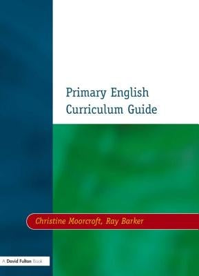 Primary English Curriculum Guide by Moorcroft, Christine