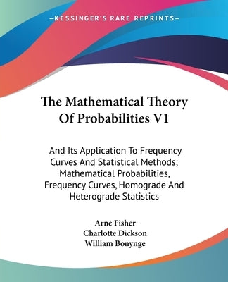 The Mathematical Theory Of Probabilities V1: And Its Application To Frequency Curves And Statistical Methods; Mathematical Probabilities, Frequency Cu by Fisher, Arne