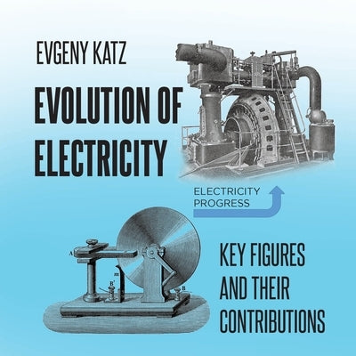 Evolution of Electricity: Key Figures and Their Contributions by Katz, Evgeny