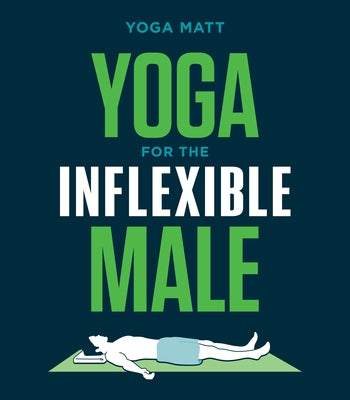 Yoga for the Inflexible Male: A How-To Guide by Matt, Yoga