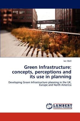 Green Infrastructure: concepts, perceptions and its use in planning by Mell, Ian