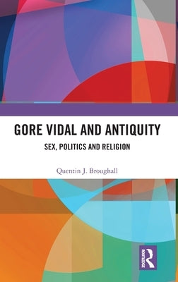 Gore Vidal and Antiquity: Sex, Politics and Religion by Broughall, Quentin J.
