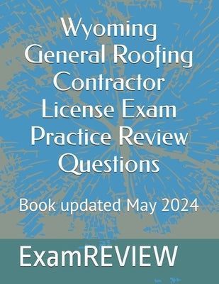 Wyoming General Roofing Contractor License Exam Practice Review Questions by Yu, Mike