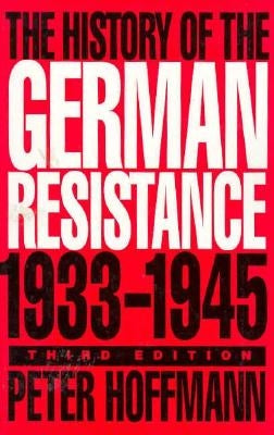 The History of the German Resistance, 1933-1945 by Hoffmann, Peter