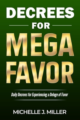 Decrees for MEGA FAVOR: Daily Decrees for Experiencing a Deluge of Favor by Miller, Michelle J.