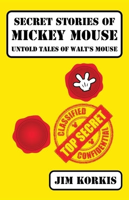 Secret Stories of Mickey Mouse: Untold Tales of Walt's Mouse by Korkis, Jim
