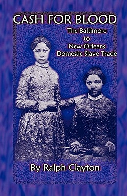 Cash For Blood: The Baltimore to New Orleans Domestic Slave Trade by Clayton, Ralph