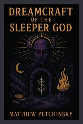 Dreamcraft of the Sleeper God by Petchinsky, Matthew