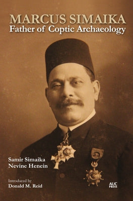 Marcus Simaika: Father of Coptic Archaeology by Simaika, Samir