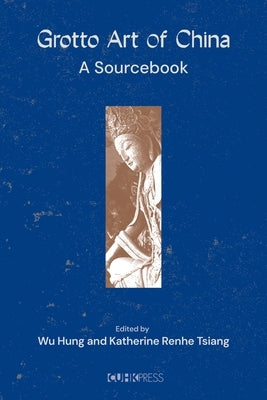 Grotto Art of China: A Sourcebook by Wu, Hung