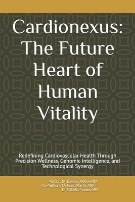 Cardionexus: The Future Heart of Human Vitality: Redefining Cardiovascular Health Through Precision Wellness, Genomic Intelligence, and Technological by Marfo, Isaac