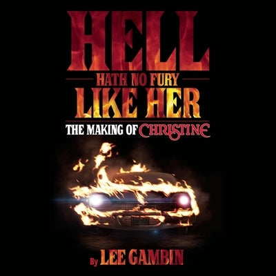 Hell Hath No Fury Like Her: The Making of Christine by Gambin, Lee