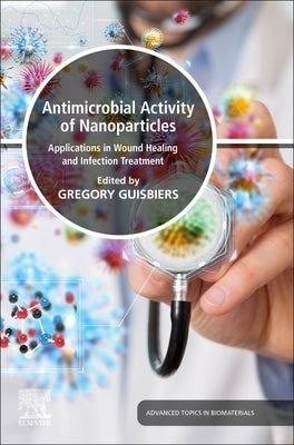 Antimicrobial Activity of Nanoparticles: Applications in Wound Healing and Infection Treatment by Guisbiers, Gregory
