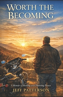 Worth the Becoming: A Journey From Hardship To Peace by Patterson, Jeff