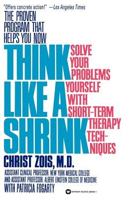 Think Like a Shrink: Solve Your Problems Yourself with Short Term Therapy Techniques by Zois, Christ
