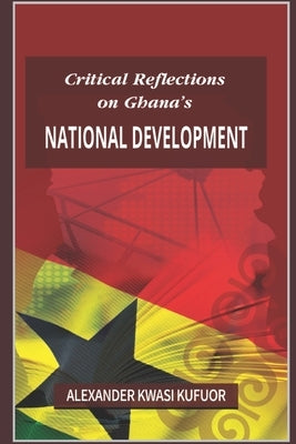 Critical Reflections on Ghana's National Development by Kwasi Kufuor, Alexander