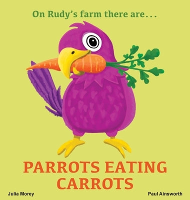 Parrots Eating Carrots: On Rudy's Farm by Morey, Julia