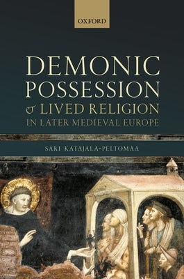Demonic Possession and Lived Religion in Later Medieval Europe by Katajala-Peltomaa, Sari