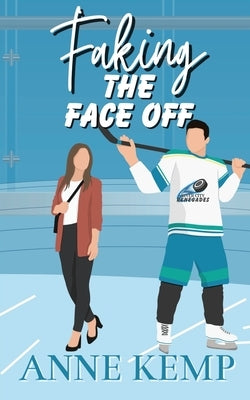 Faking the Face Off: A Sweet Hockey RomCom by Kemp, Anne