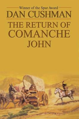 The Return of Comanche John by Cushman, Dan
