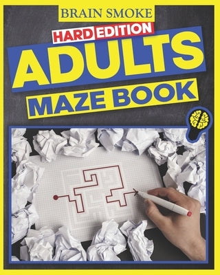 ADULTS MAZE BOOK [Hard Edition]: Hard Edition Collection Of a Various Types of 130 Mazes for Teens and Adults - You Are Not Prepared for This - Fun an by Smoke, Brain
