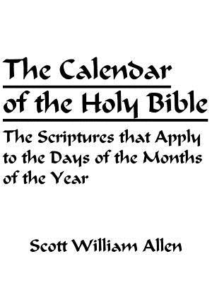 The Calendar of the Holy Bible: The Scriptures that Apply to the Days of the Months of the Year by Allen, Scott William