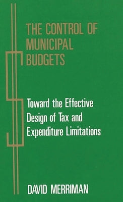 The Control of Municipal Budgets: Toward the Effective Design of Tax and Expenditure by Merriman, David