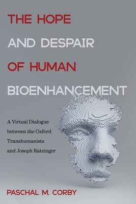 The Hope and Despair of Human Bioenhancement by Corby, Paschal M.
