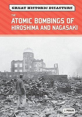 The Atomic Bombings of Hiroshima and Nagasaki by Poolos, J.