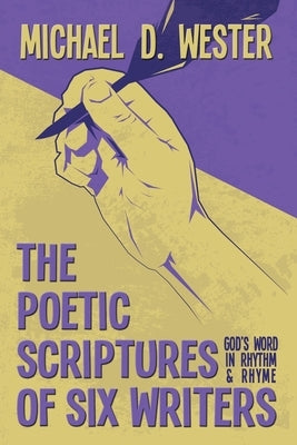 The Poetic Scriptures of Six Writers: God's Word in Rhythm and Rhyme by Wester, Michael D.