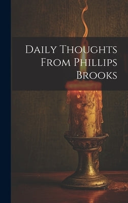 Daily Thoughts From Phillips Brooks by Anonymous
