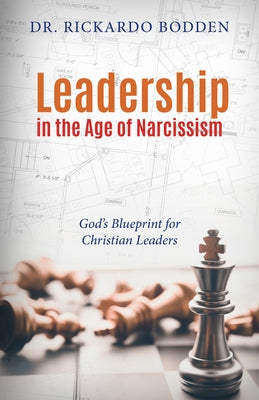 Leadership in the Age of Narcissism: God's Blueprint for Christian Leaders by Bodden, Rickardo