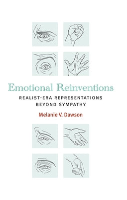 Emotional Reinventions: Realist-Era Representations Beyond Sympathy by Dawson, Melanie V.