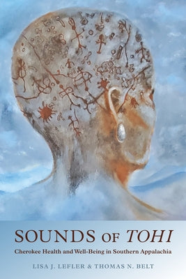Sounds of Tohi: Cherokee Health and Well-Being in Southern Appalachia by Lefler, Lisa J.