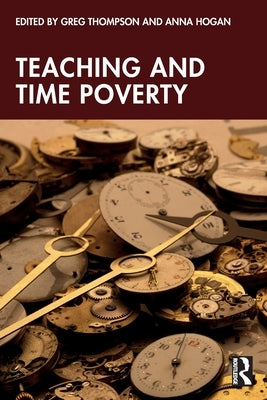 Teaching and Time Poverty: Understanding Workload and Work Intensification in Schools by Thompson, Greg