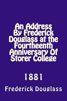 An Address By Frederick Douglas at the Fourtheenth Anniversary Of Storer College: 1881 by Loveless, Alton E.