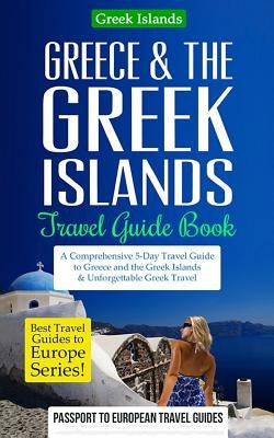 Greece & the Greek Islands Travel Guide Book: A Comprehensive 5-Day Travel Guide to Greece and the Greek Islands & Unforgettable Greek Travel by Travel Guides, Passport to European
