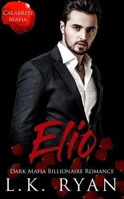 Elio: A Possessive Second Chance Dark Mafia Billionaire Romance by Ryan, L. K.