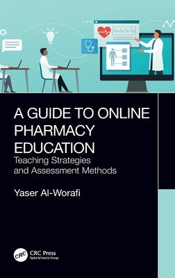 A Guide to Online Pharmacy Education: Teaching Strategies and Assessment Methods by Al-Worafi, Yaser