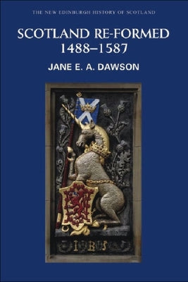 Scotland Re-Formed, 1488-1587 by Dawson, Jane