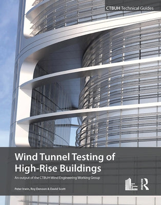Wind Tunnel Testing of High-Rise Buildings: An Output of the Ctbuh Wind Engineering Working Group by Irwin, Peter