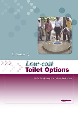 Low-Cost Toilet Options - A Catalogue: Social Marketing for Urban Sanitation by Obika, A.