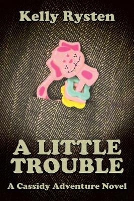 A Little Trouble: A Cassidy Adventure Novel by Rysten, Kelly