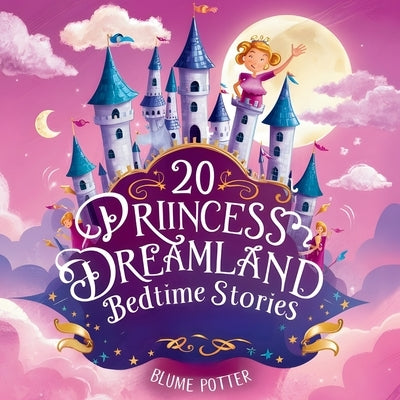 20 Princess Dreamland Bedtime Stories For Kids Age 3 - 8 by Potter, Blume