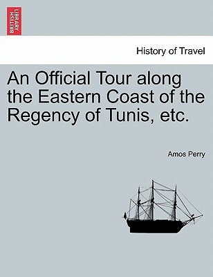 An Official Tour Along the Eastern Coast of the Regency of Tunis, Etc. by Perry, Amos