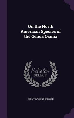 On the North American Species of the Genus Osmia by Cresson, Ezra Townsend