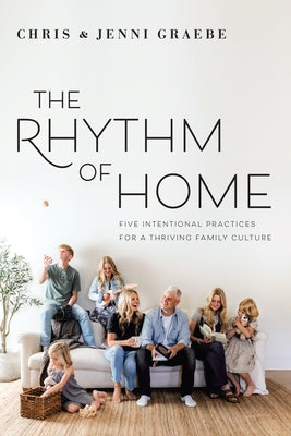 The Rhythm of Home: Five Intentional Practices for a Thriving Family Culture by Graebe, Chris