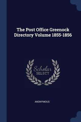The Post Office Greenock Directory Volume 1855-1856 by Anonymous