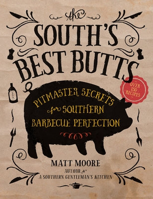 The South's Best Butts: Pitmaster Secrets for Southern Barbecue Perfection by Moore, Matt