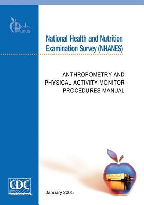 National Health and Nutrition Examination Survey (NHANES): Anthropometry and Physical Activity Monitor Procedures Manual by And Prevention, Centers for Disease Cont